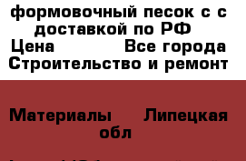 формовочный песок с с доставкой по РФ › Цена ­ 1 190 - Все города Строительство и ремонт » Материалы   . Липецкая обл.